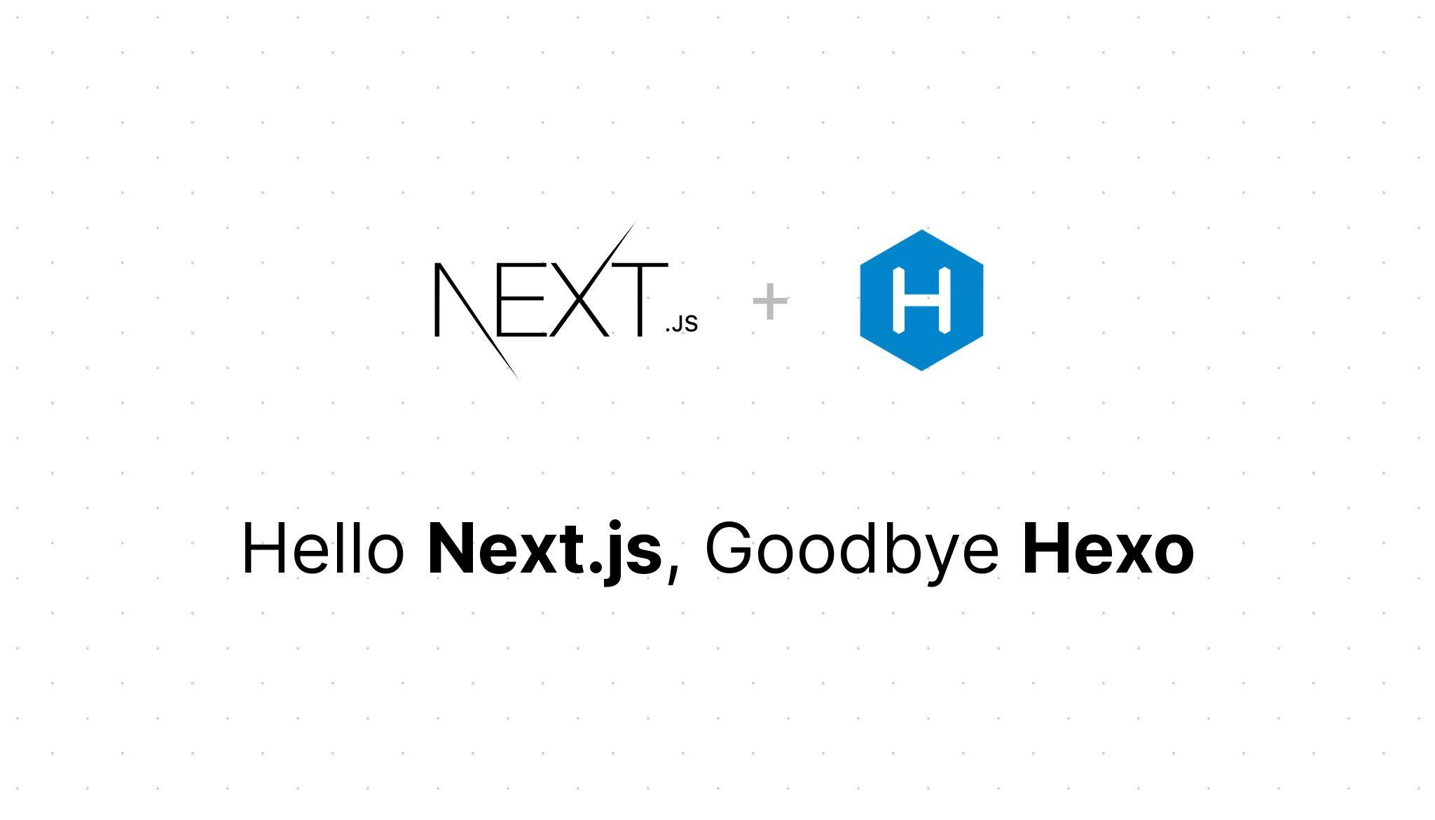 Cover Image for Hello Next.js, goodbye Hexo
