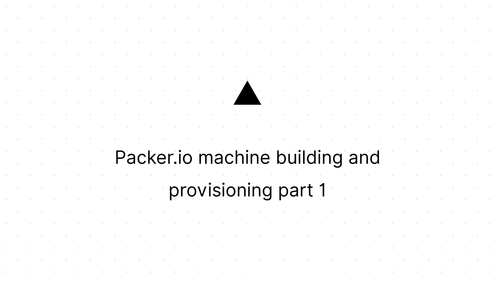 Cover Image for Packer.io machine building and provisioning part 1