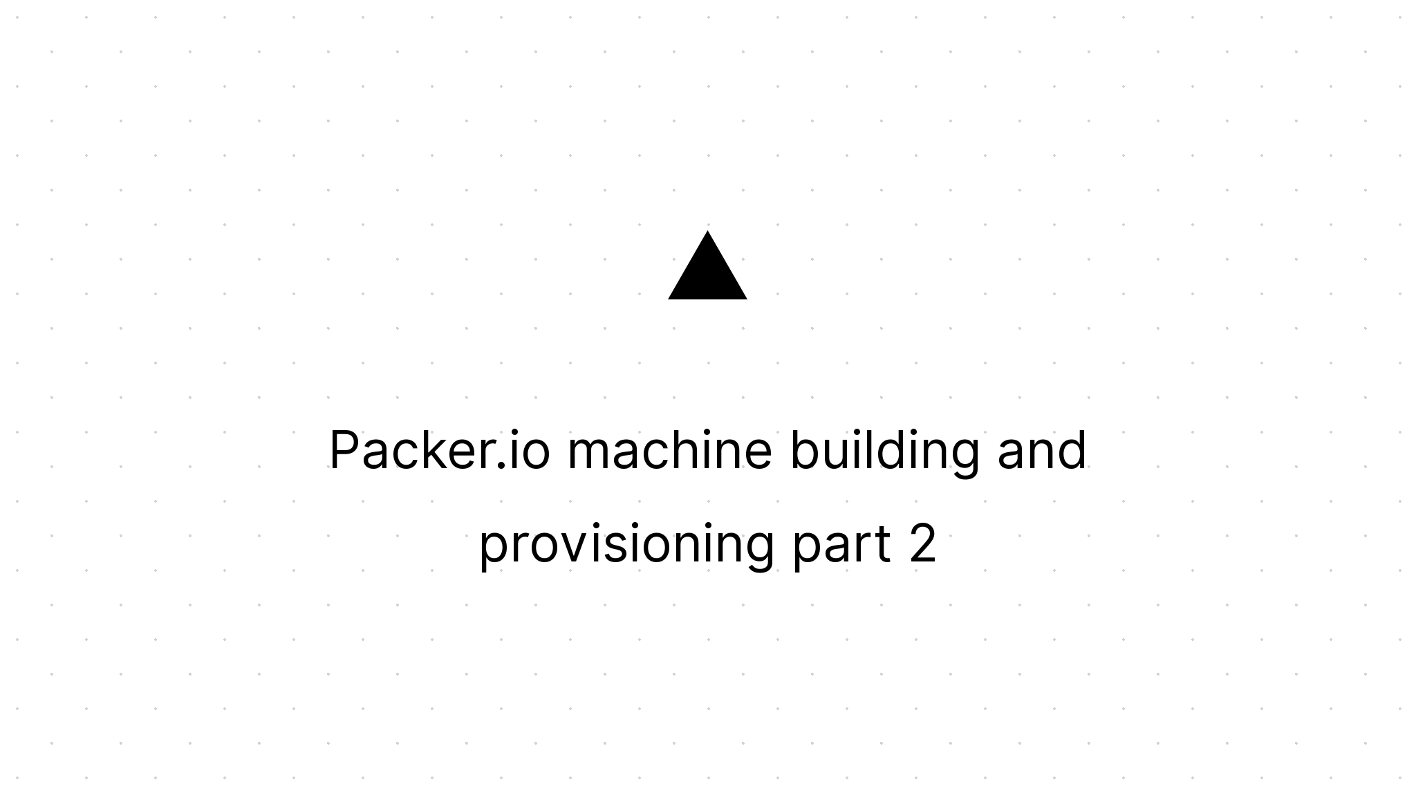 Cover Image for Packer.io machine building and provisioning part 2