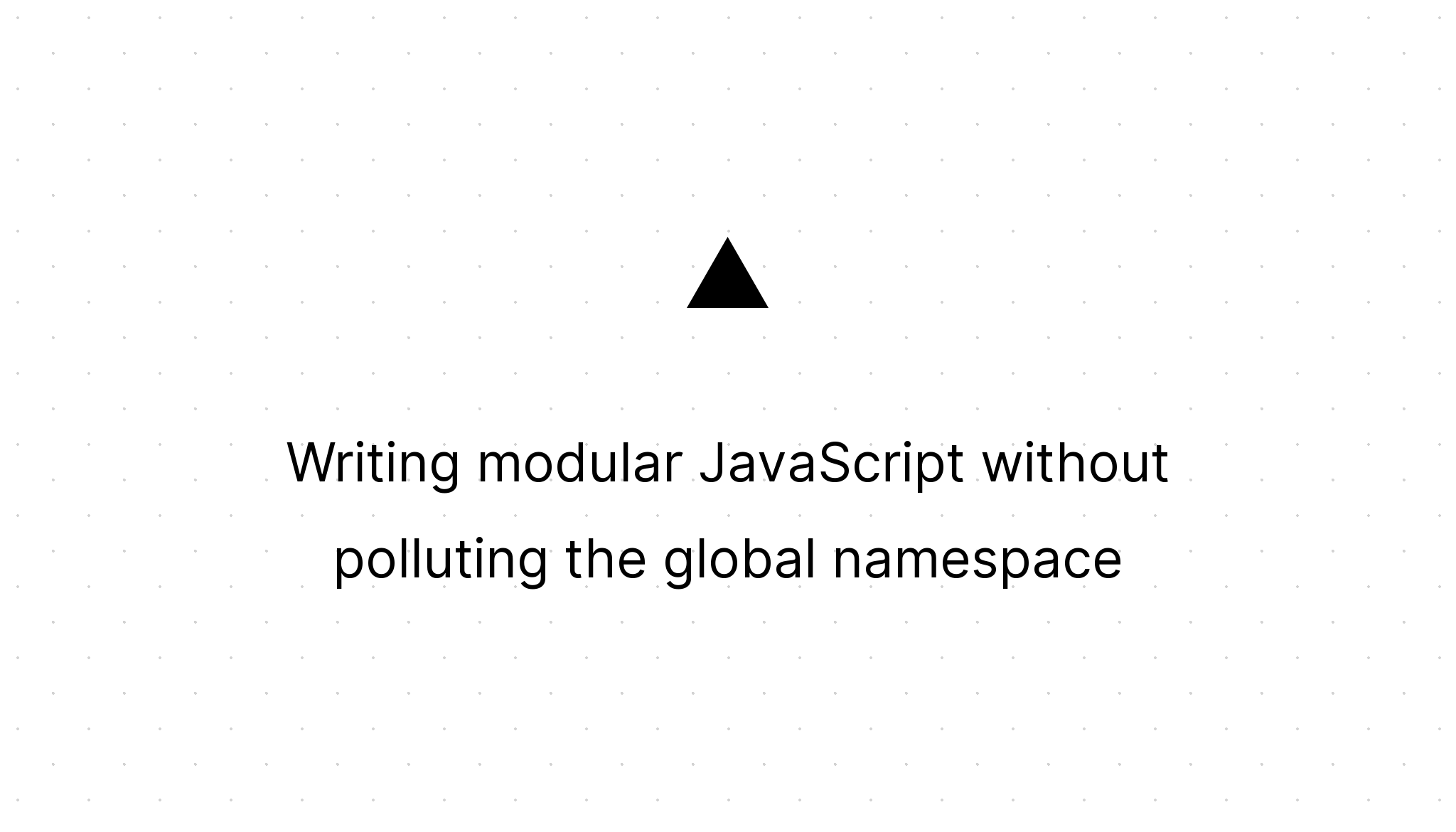 Cover Image for Writing modular JavaScript without polluting the global namespace